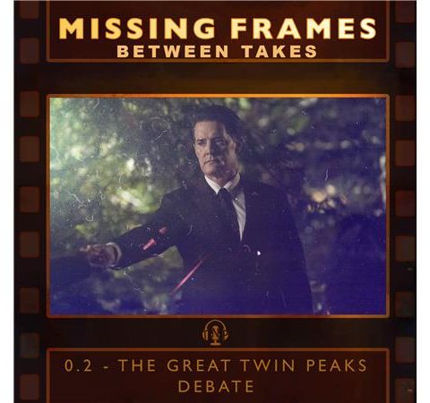 Between Takes Episode 0.2 - The Great Twin Peaks Debate