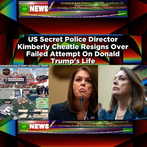 US Secret Police Director Kimberly Cheatle Resigns Over Failed Attempt On Donald Trump's Life ~ OsazuwaAkonedo