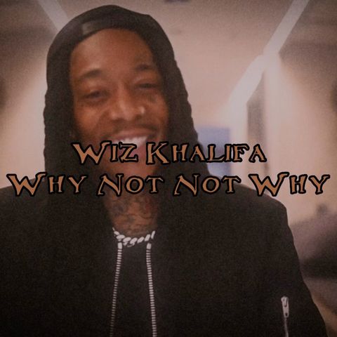 Wiz Khalifa - Why Not Not Why