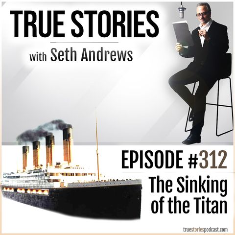 True Stories #312 - The Sinking of the Titan