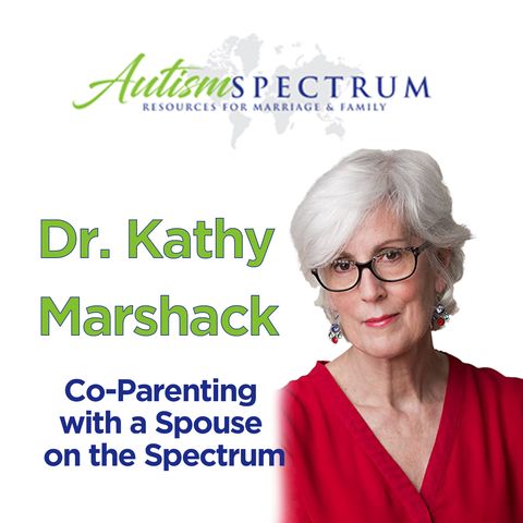 Co-Parenting with a Spouse on the Spectrum with guest, Dr. Kathy Marshack