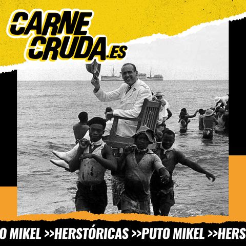 Historia negra de España: colonialismo y esclavitud (PUTO MIKEL + HERSTORICAS - CARNE CRUDA #1191)
