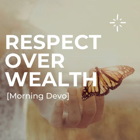 Respect over Wealth [Morning Devo]