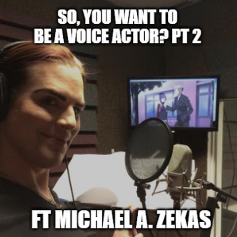 So, You Want To Be A Voice Actor? Ft. Michael A. Zekas (PT 2)
