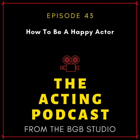 Ep. 43: How To Be A Happy Actor