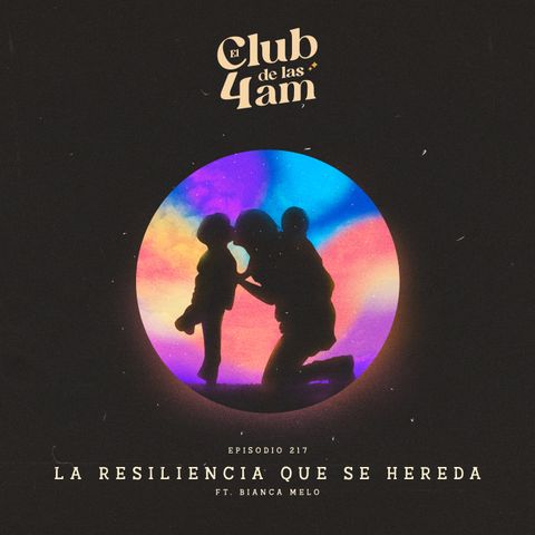 217. La Resiliencia que se Hereda [ft. Bianca Melo]