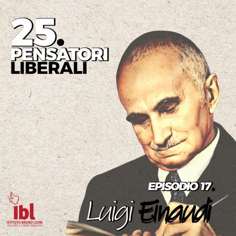#17: Luigi Einaudi, con Alberto Giordano - 25 Pensatori Liberali