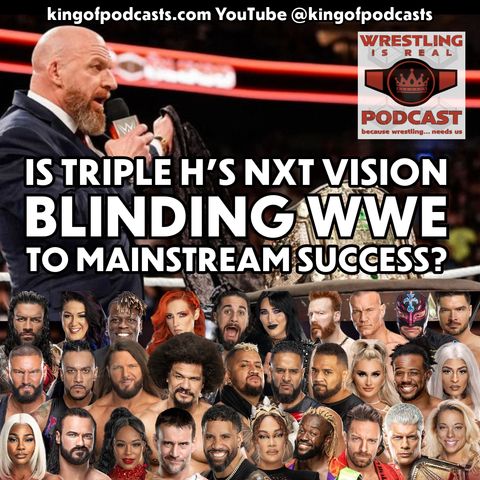 Is Triple H's NXT Vision Blinding WWE to Mainstream Success? (ep.882)