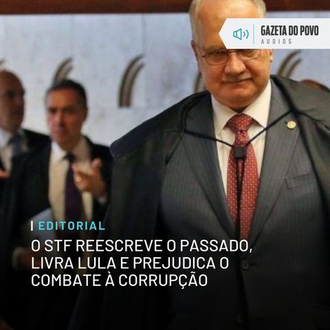 Editorial: O STF reescreve o passado, livra Lula e prejudica o combate à corrupção