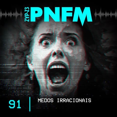 PNFM - EP091 - Medos Irracionais