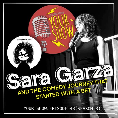 Your Show Episode 48 - Sara Garza And The Comedy Journey That Started With a Bet