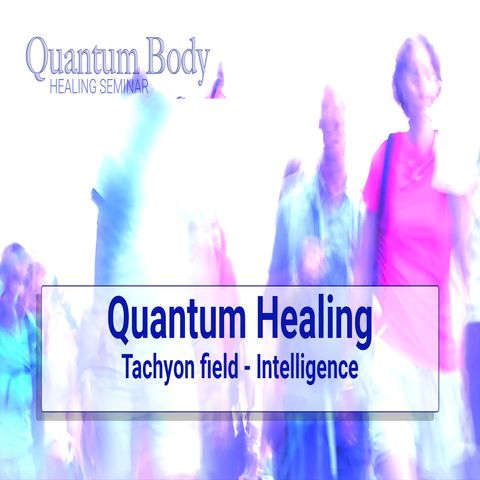 Quantum healing - Tachyons & Intelligence