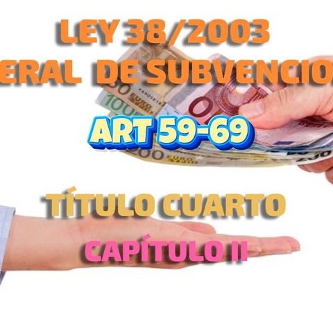 Art 59-69 del Título IV Cap II:  Ley 38/2003, General de Subvenciones