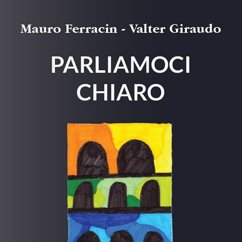 Parliamoci chiaro. La comunicazione efficace può cambiarti la vita (Ferracin, Giraudo)