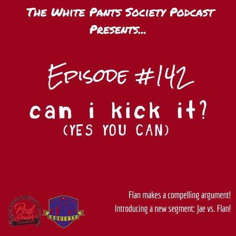 Episode 142 - Can I Kick It?