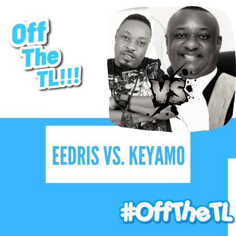 #OffTheTL - Eedris vs. Keyamo