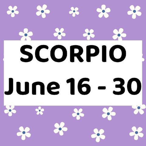 Scorpio June 16 - 30, 2024 Tarot Reading Horoscope