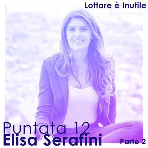 Lottare è Inutile, 12^ Puntata - Elisa Serafini (Parte 2)