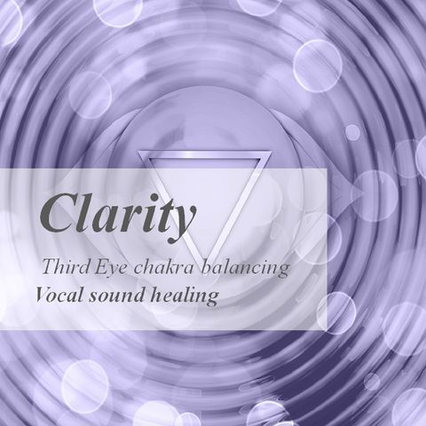 Clarity, Third Eye Chakra Balancing - Vocal sound healing