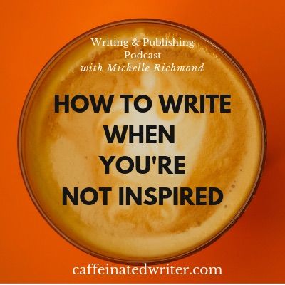 How to write when you don’t feel inspired