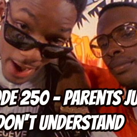 Episode 250 - Parents Just Don't Understand