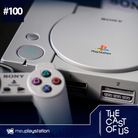 The Cast of Us #100 - Histórico! O surgimento do PlayStation