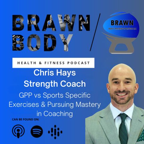 Chris Hays: GPP vs Sports Specific Exercises & Pursuing Mastery in Coaching