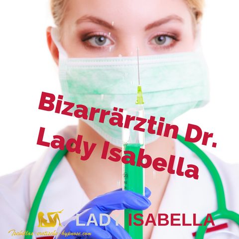Bizarrärztin Dr Lady Isabella Hörprobe by Lady Isabella