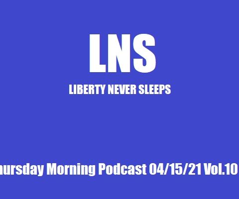 LNS: Thursday Morning Podcast 04/15/21 Vol.10 #071