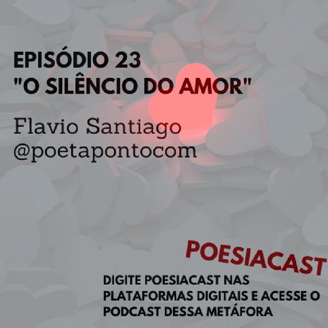 Episódio 23 - Poesia "O silêncio do amor"