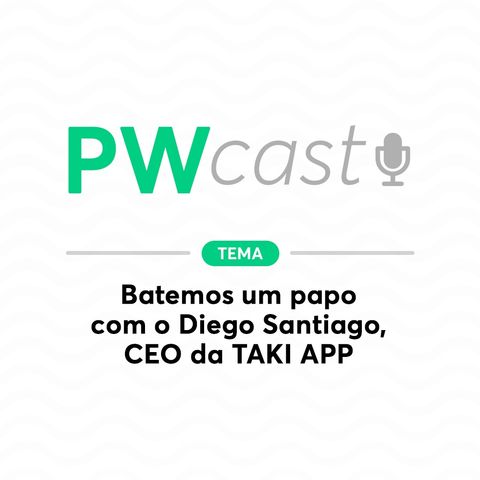 PWCast #002 - Batemos um papo com o Diego Santiago, CEO da TAKI APP