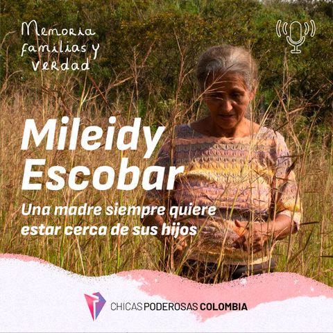 Memoria, familias y verdad en la guerra y la paz - Mileidy Escobar: una madre siempre quiere estar cerca de sus hijos