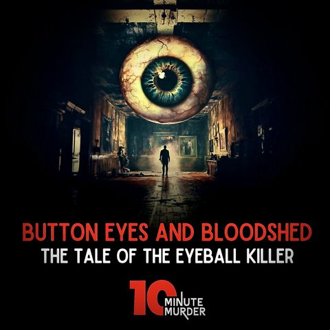 Button Eyes and Bloodshed: The Tale of the Eyeball Killer