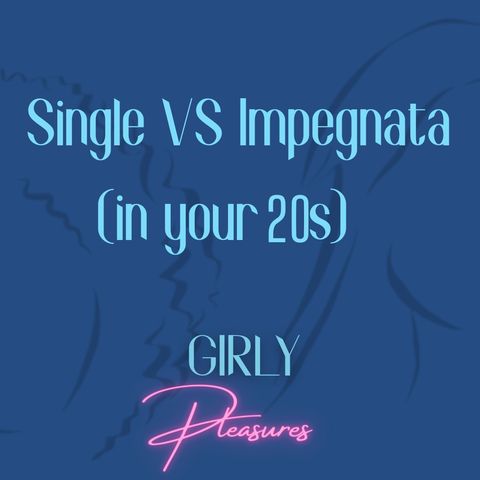 Ep.1 - Single vs. Impegnata (in your 20s)