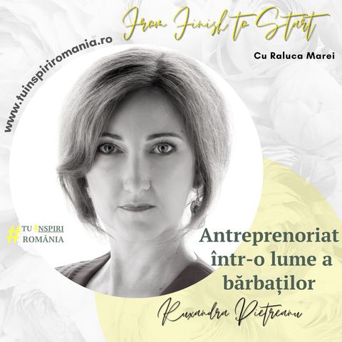 From FINISH to START | Antreprenoriat într-o lume a bărbaților cu Ruxandra Pietreanu  | Moderator Mirela PASCU