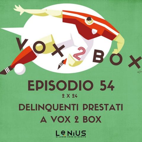 Episodio 54 (2x24) - Delinquenti prestati a Vox 2 Box