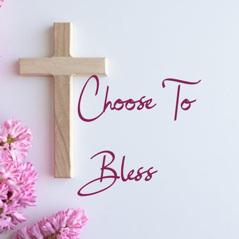 E24.23 - Choose to Bless