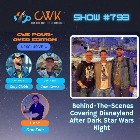 CWK Show #793: Behind-The-Scenes Covering Disneyland After Dark Star Wars Night