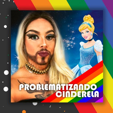 #23 Doutora Drag - Problematizando Cinderela