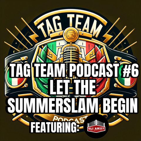 TAG TEAM PODCAST #6 LET THE SUMMERSLAM BEGIN feat: Gli Amici Del Wrestling