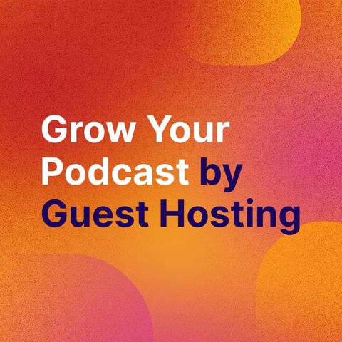 PodBytes: Grow Your Podcast By Guest Hosting