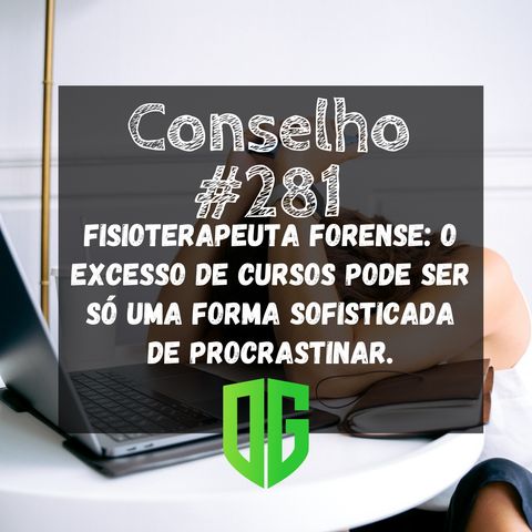 Conselho #281 - Fisioterapeuta Forense: O excesso de cursos pode ser só uma forma sofisticada de procrastinar!