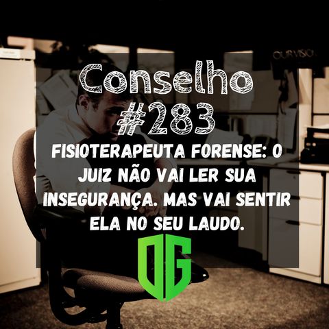 Conselho #283 - Fisioterapeuta Forense O juiz não vai ler sua insegurança. Mas vai sentir ela no seu laudo