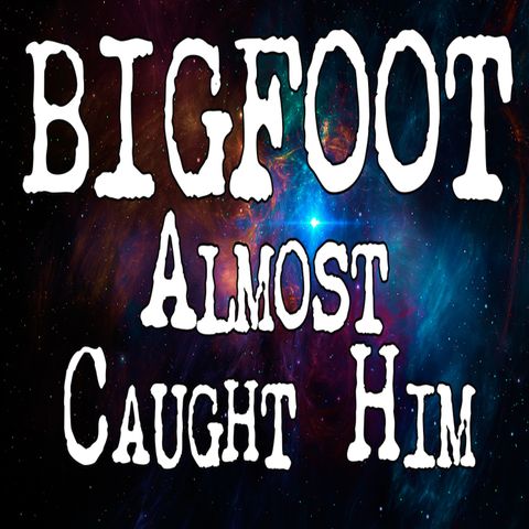 Bigfoot Was After Him