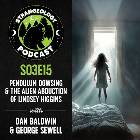 Pendulum Dowsing & The Alien Abduction of Lindsey Higgins w/ Dan Baldwin & George Sewell