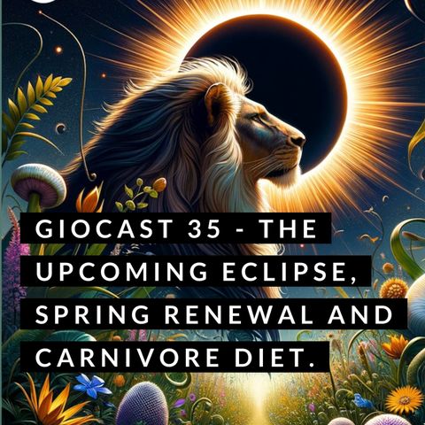 Giocast 35 - spring renewal, upcoming eclipse and the carnivore diet