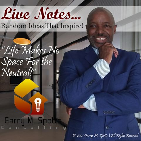 Live Notes - Life Makes Not Space For the Neutral