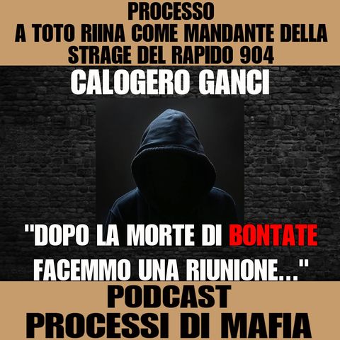 Calogero Ganci "Dopo la morte di Bontate facemmo una riunione..."  processo a Salvatore Riina come mandante della Strage del rapido 904