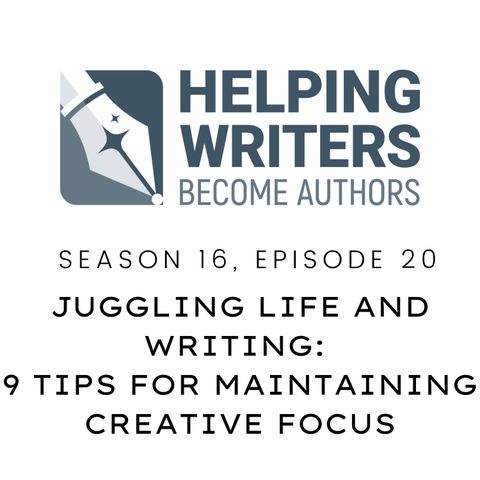 S16:E20: Juggling Life and Writing: 9 Tips for Maintaining Creative Focus