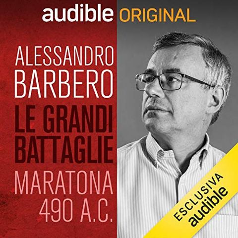 Le grandi battaglie della Storia. Maratona, 490 a.C, Ateniesi e Persiani - Alessandro Barbero